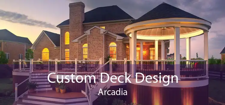 Custom Deck Design Arcadia